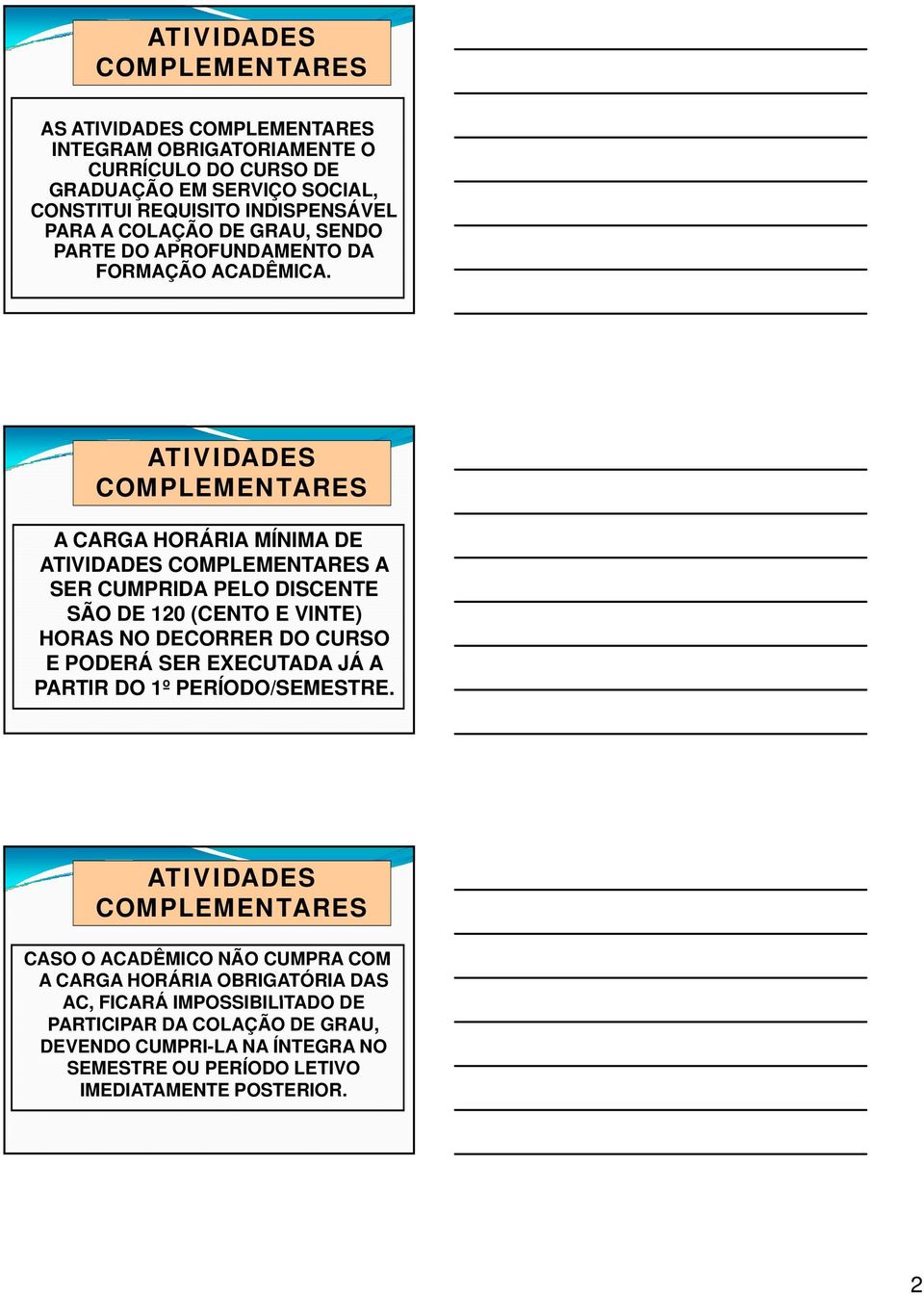 A CARGA HORÁRIA MÍNIMA DE A SER CUMPRIDA PELO DISCENTE SÃO DE 120 (CENTO E VINTE) HORAS NO DECORRER DO CURSO E PODERÁ SER EXECUTADA JÁ A