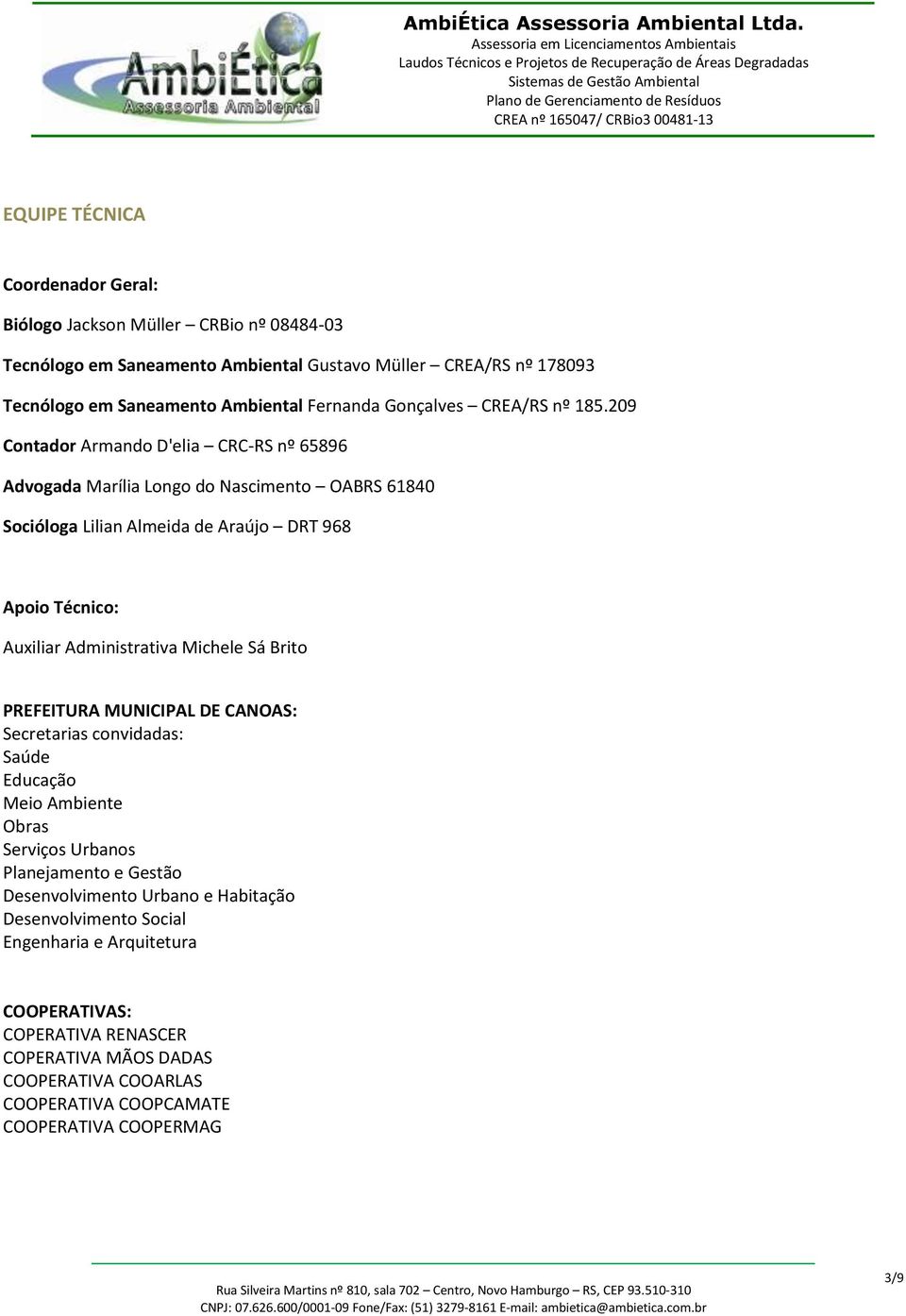 209 Contador Armando D'elia CRC-RS nº 65896 Advogada Marília Longo do Nascimento OABRS 61840 Socióloga Lilian Almeida de Araújo DRT 968 Apoio Técnico: Auxiliar Administrativa Michele