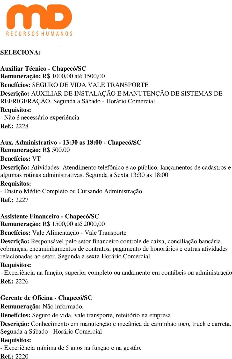 00 Benefícios: VT Descrição: Atividades: Atendimento telefônico e ao público, lançamentos de cadastros e algumas rotinas administrativas.