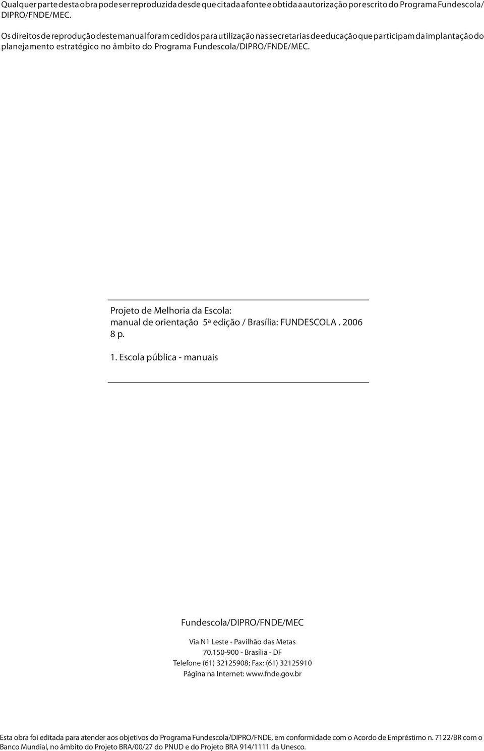 Fundescola/DIPRO/FNDE/MEC. Projeto de Melhoria da Escola: manual de orientação 5ª edição / Brasília: FUNDESCOLA. 2006 8 p. 1.