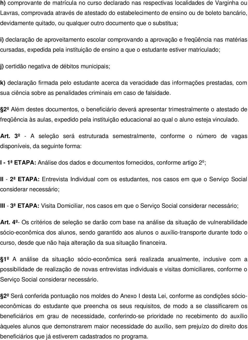 estudante estiver matriculado; j) certidão negativa de débitos municipais; k) declaração firmada pelo estudante acerca da veracidade das informações prestadas, com sua ciência sobre as penalidades