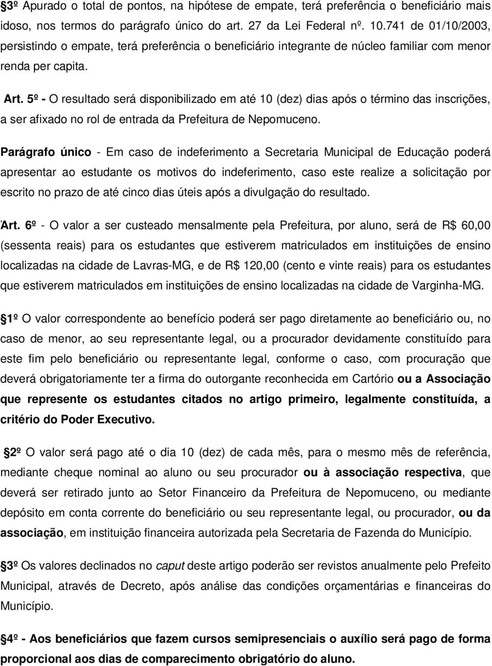 5º - O resultado será disponibilizado em até 10 (dez) dias após o término das inscrições, a ser afixado no rol de entrada da Prefeitura de Nepomuceno.