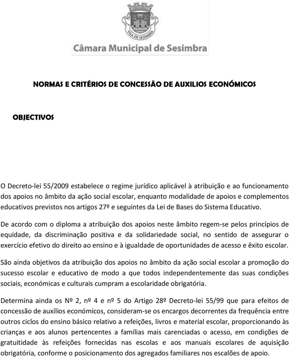 De acordo com o diploma a atribuição dos apoios neste âmbito regem-se pelos princípios de equidade, da discriminação positiva e da solidariedade social, no sentido de assegurar o exercício efetivo do