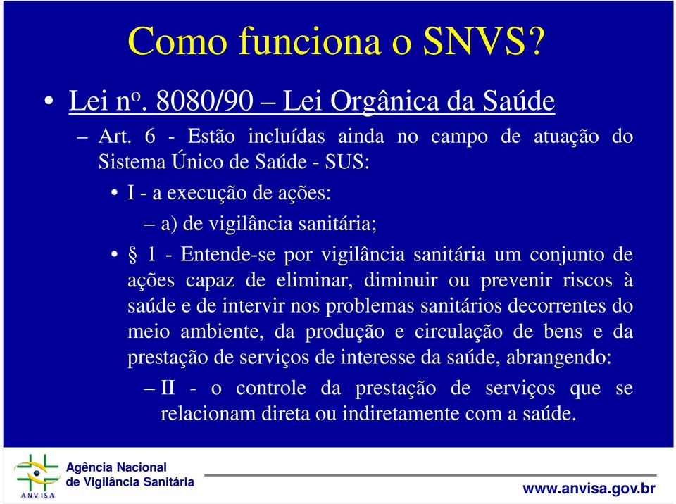 Entende-se por vigilância sanitária um conjunto de ações capaz de eliminar, diminuir ou prevenir riscos à saúde e de intervir nos