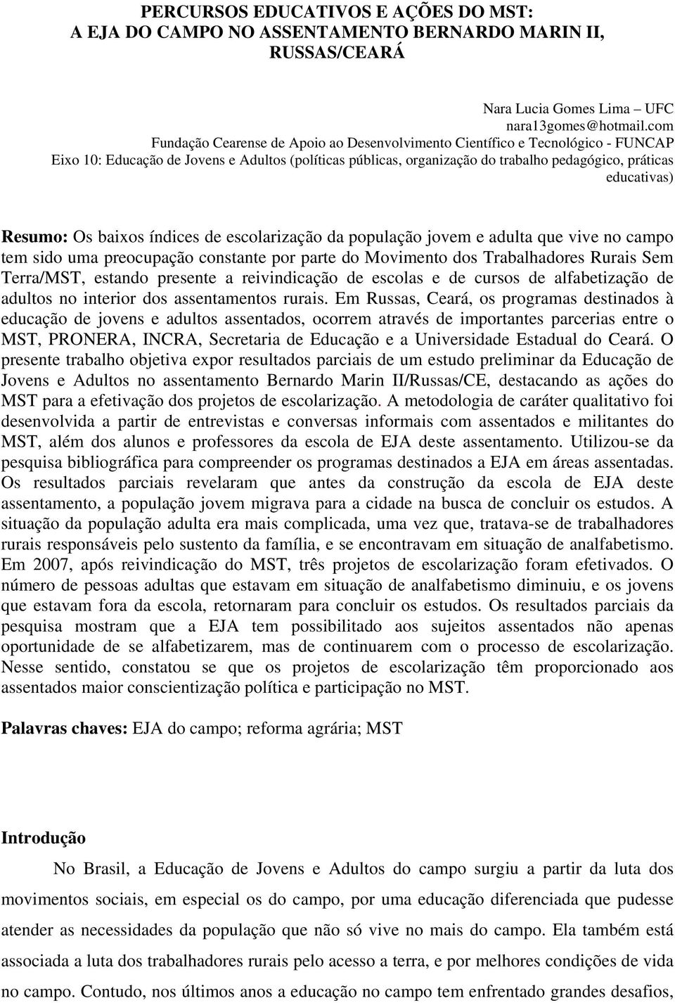 Resumo: Os baixos índices de escolarização da população jovem e adulta que vive no campo tem sido uma preocupação constante por parte do Movimento dos Trabalhadores Rurais Sem Terra/MST, estando