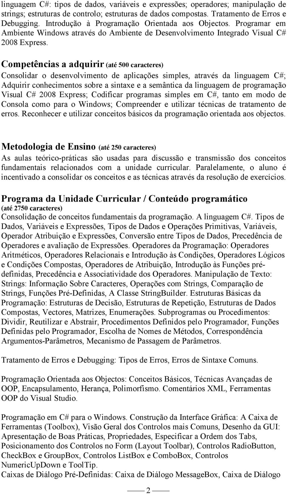 Competências a adquirir (até 500 caracteres) Consolidar o desenvolvimento de aplicações simples, através da linguagem C#; Adquirir conhecimentos sobre a sintaxe e a semântica da linguagem de