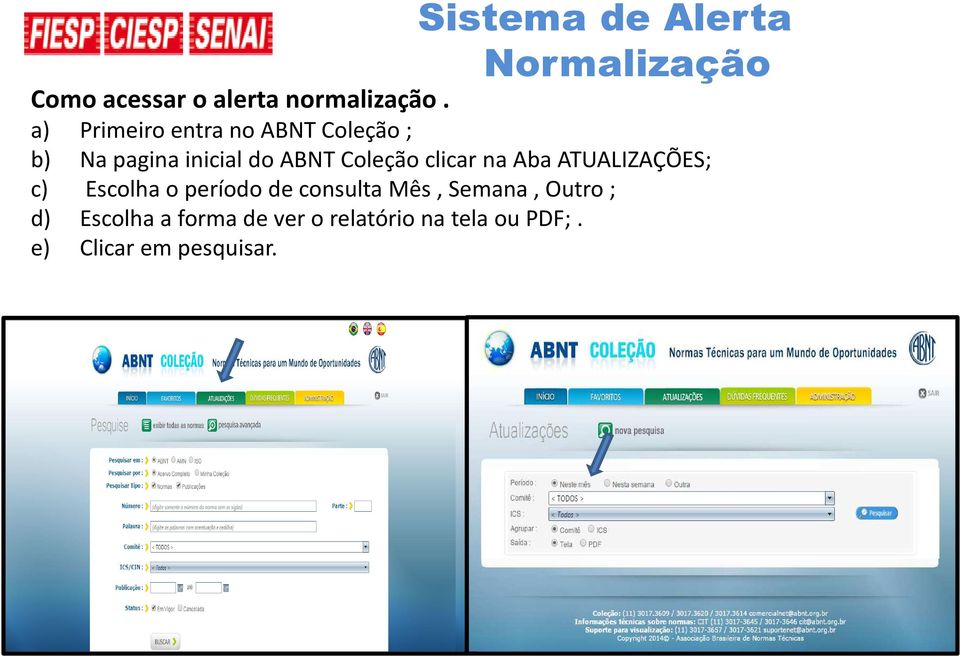 clicar na Aba ATUALIZAÇÕES; c) Escolha o período de consulta Mês, Semana,