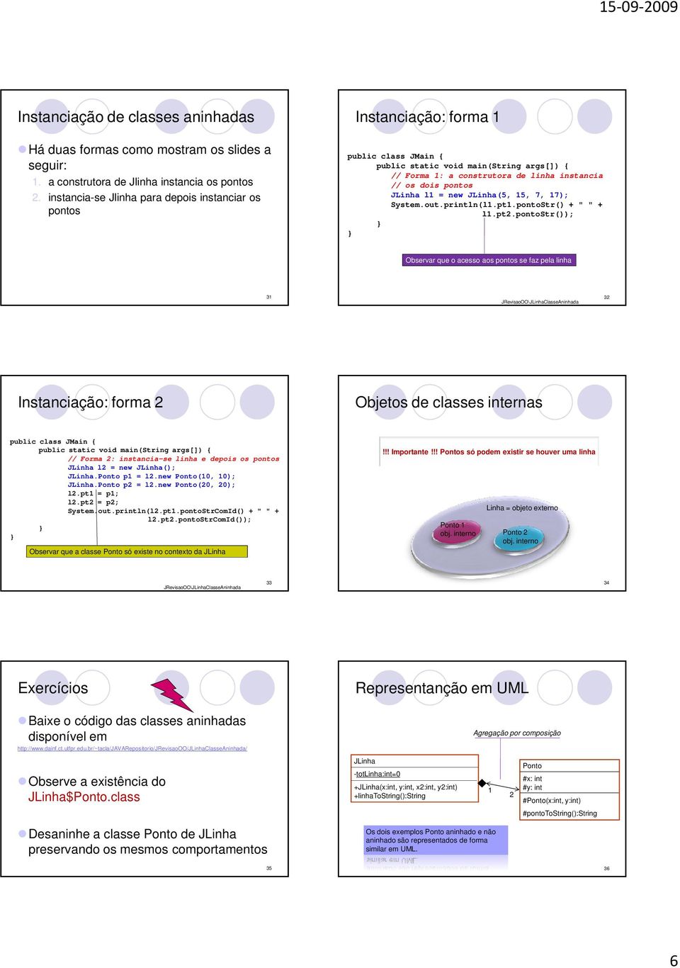 JLinha l1 = new JLinha(5, 15, 7, 17); System.out.println(l1.pt1.pontoStr() + " " + l1.pt2.