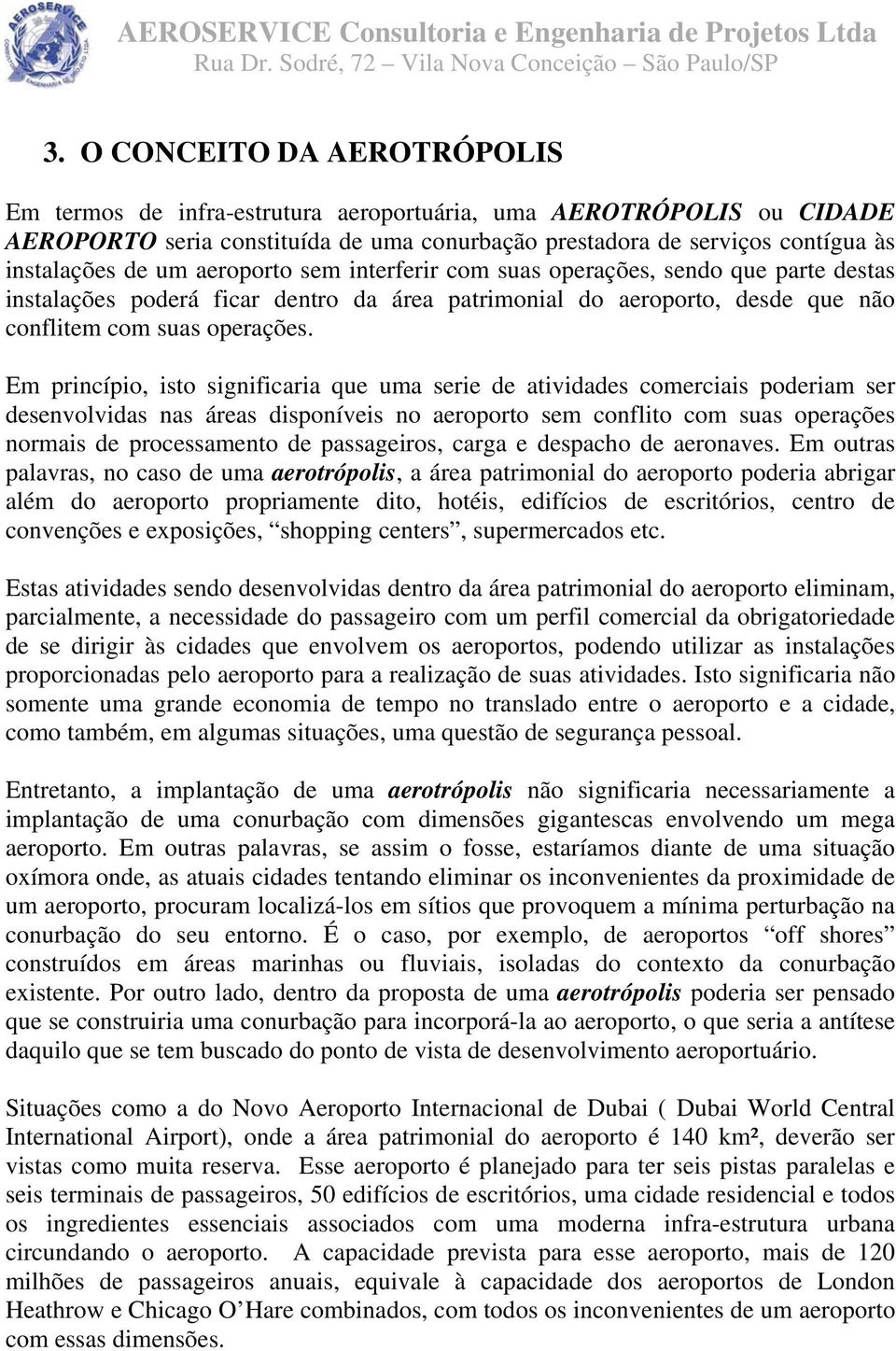 Em princípio, isto significaria que uma serie de atividades comerciais poderiam ser desenvolvidas nas áreas disponíveis no aeroporto sem conflito com suas operações normais de processamento de