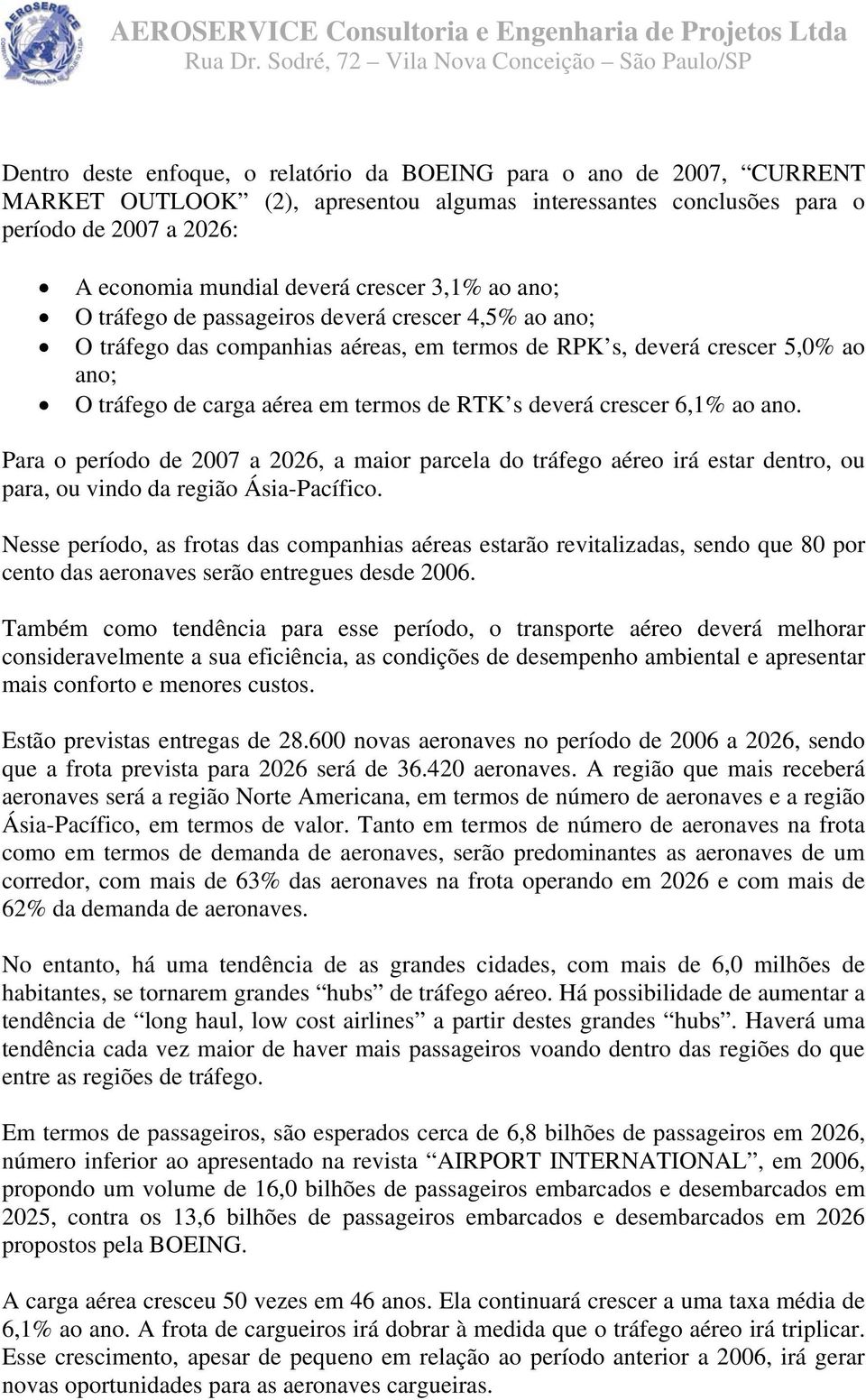 deverá crescer 6,1% ao ano. Para o período de 2007 a 2026, a maior parcela do tráfego aéreo irá estar dentro, ou para, ou vindo da região Ásia-Pacífico.