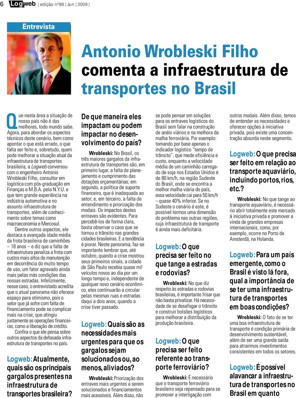 Wrblski Filh, cnsultr m lgística cm pós-graduaçã m Finanças M.B.A. pla N.Y.U. qu tm gran xpriência na indústria autmtiva n assunt infrastrutura transprts, além cnhcimnt sbr tmas cm macrcnmia Mrcsul.