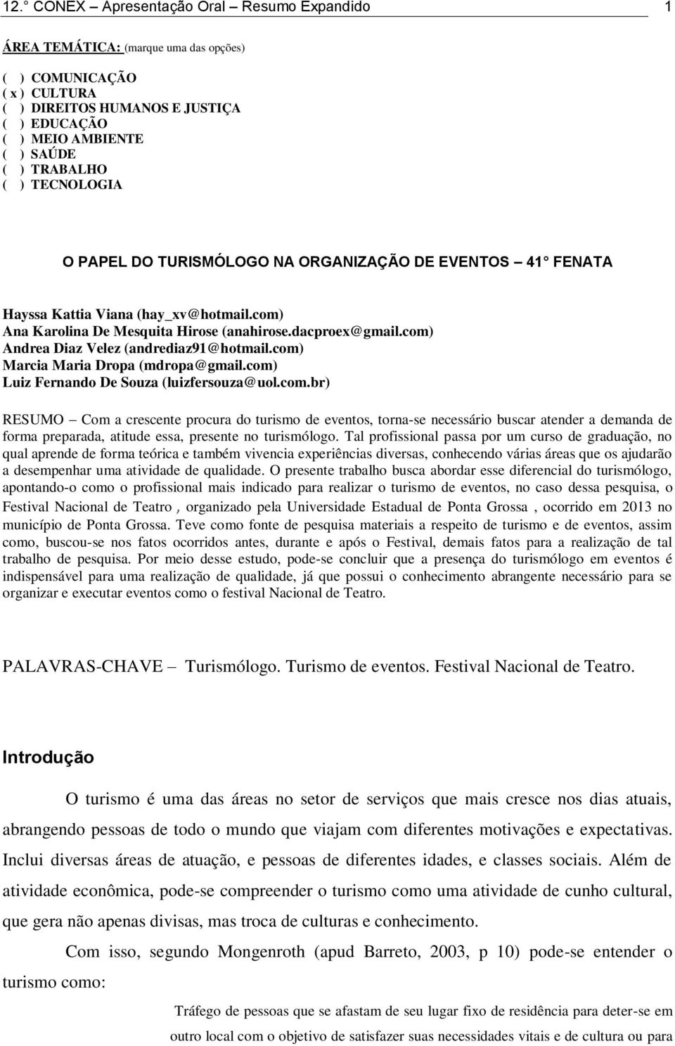 com) Andrea Diaz Velez (andrediaz91@hotmail.com) Marcia Maria Dropa (mdropa@gmail.com) Luiz Fernando De Souza (luizfersouza@uol.com.br) RESUMO Com a crescente procura do turismo de eventos, torna-se necessário buscar atender a demanda de forma preparada, atitude essa, presente no turismólogo.