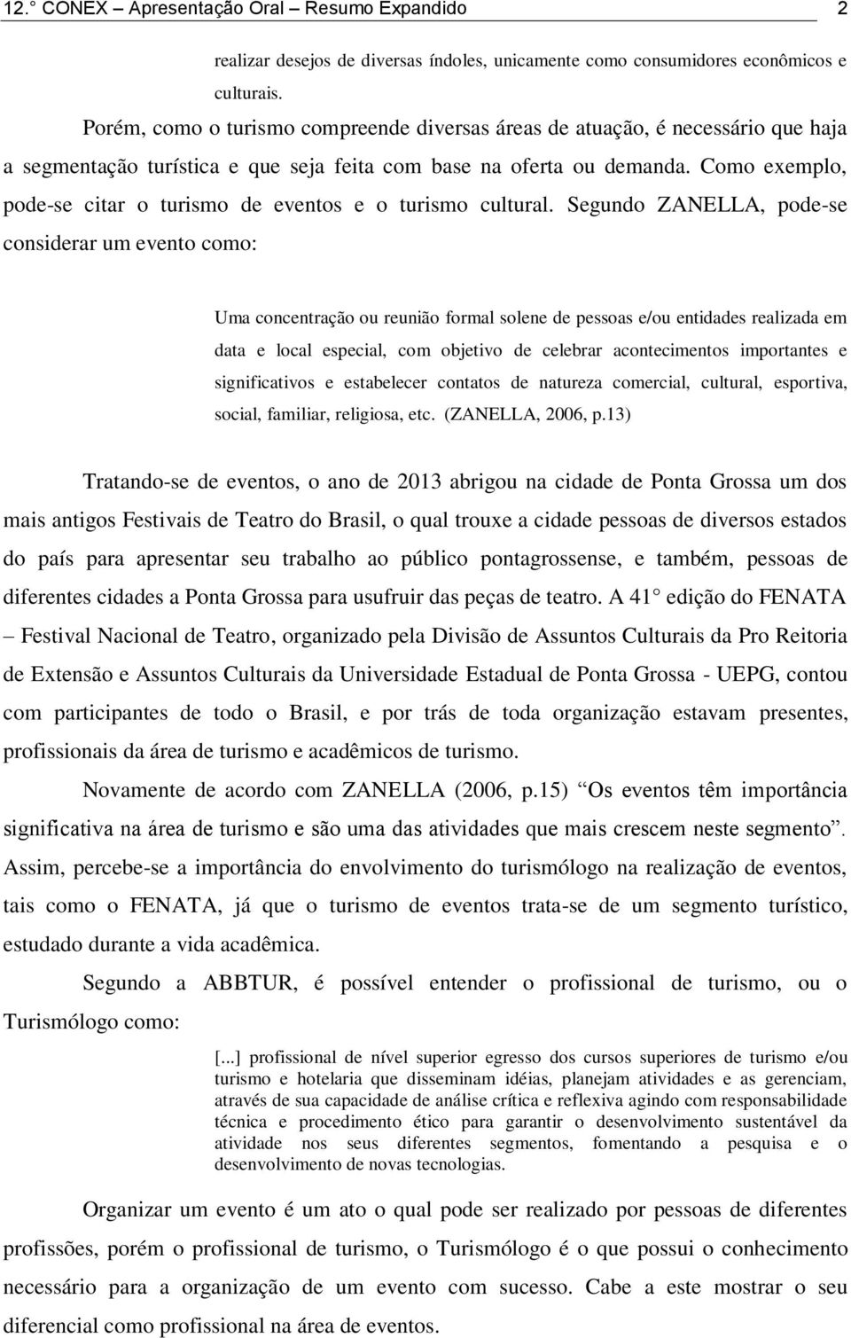 Como exemplo, pode-se citar o turismo de eventos e o turismo cultural.