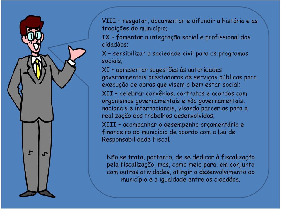 governamentais e não governamentais, nacionais e internacionais, visando parcerias para a realização dos trabalhos desenvolvidos; XIII acompanhar o desempenho orçamentário e financeiro do município