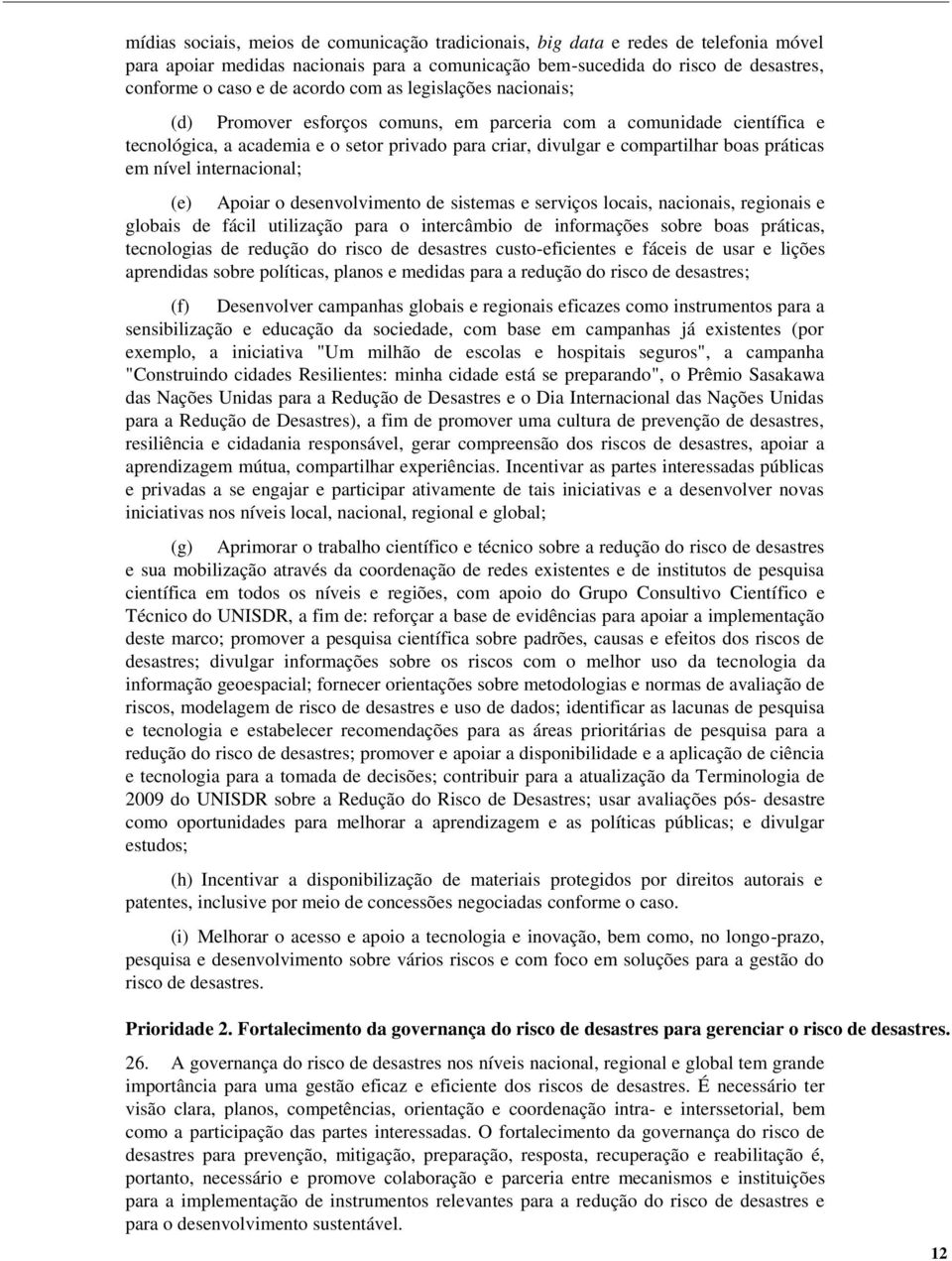 nível internacional; (e) Apoiar o desenvolvimento de sistemas e serviços locais, nacionais, regionais e globais de fácil utilização para o intercâmbio de informações sobre boas práticas, tecnologias