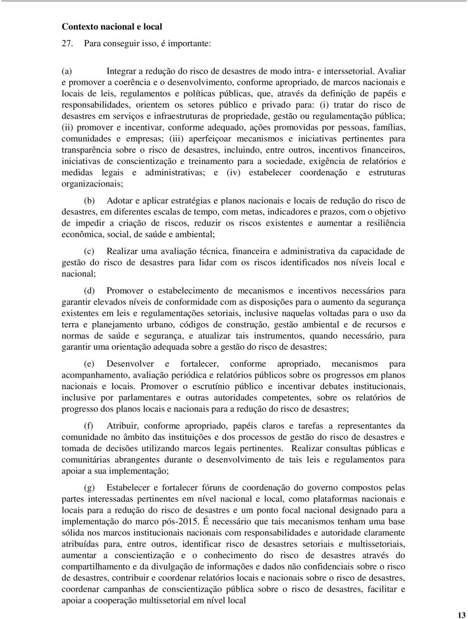 responsabilidades, orientem os setores público e privado para: (i) tratar do risco de desastres em serviços e infraestruturas de propriedade, gestão ou regulamentação pública; (ii) promover e