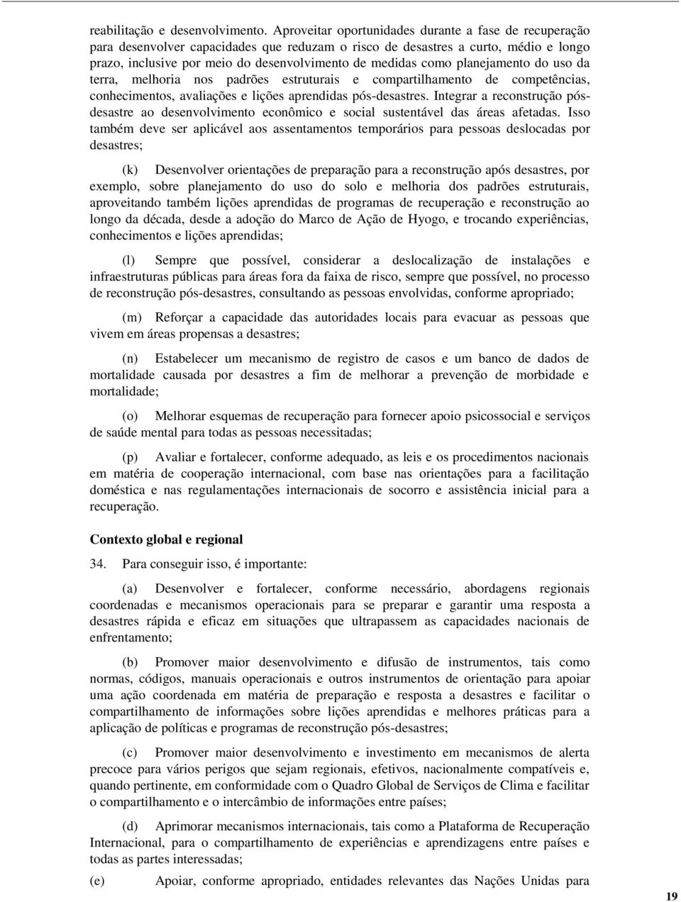 como planejamento do uso da terra, melhoria nos padrões estruturais e compartilhamento de competências, conhecimentos, avaliações e lições aprendidas pós-desastres.