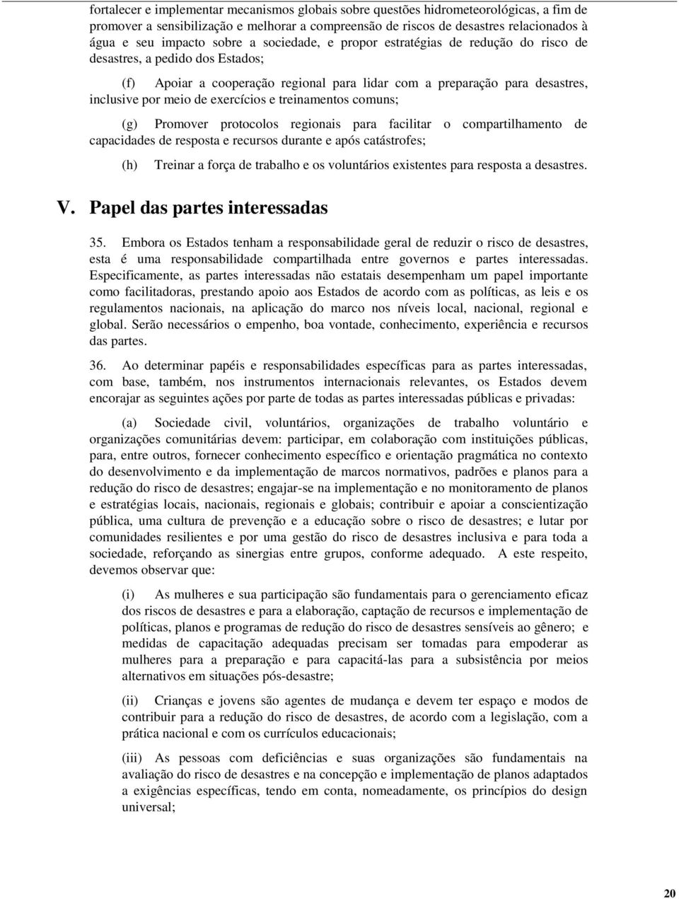 exercícios e treinamentos comuns; (g) Promover protocolos regionais para facilitar o compartilhamento de capacidades de resposta e recursos durante e após catástrofes; (h) Treinar a força de trabalho