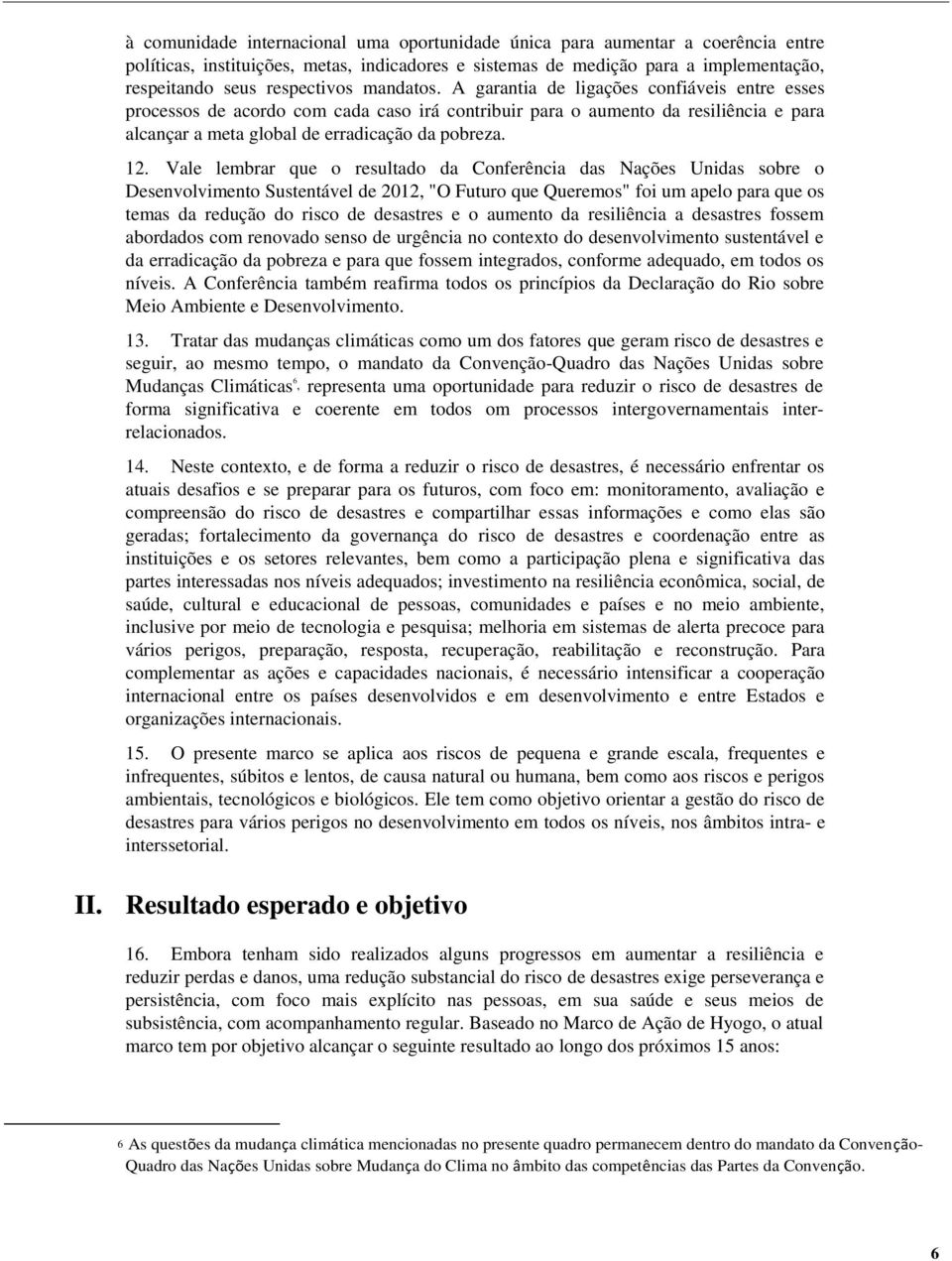 Vale lembrar que o resultado da Conferência das Nações Unidas sobre o Desenvolvimento Sustentável de 2012, "O Futuro que Queremos" foi um apelo para que os temas da redução do risco de desastres e o