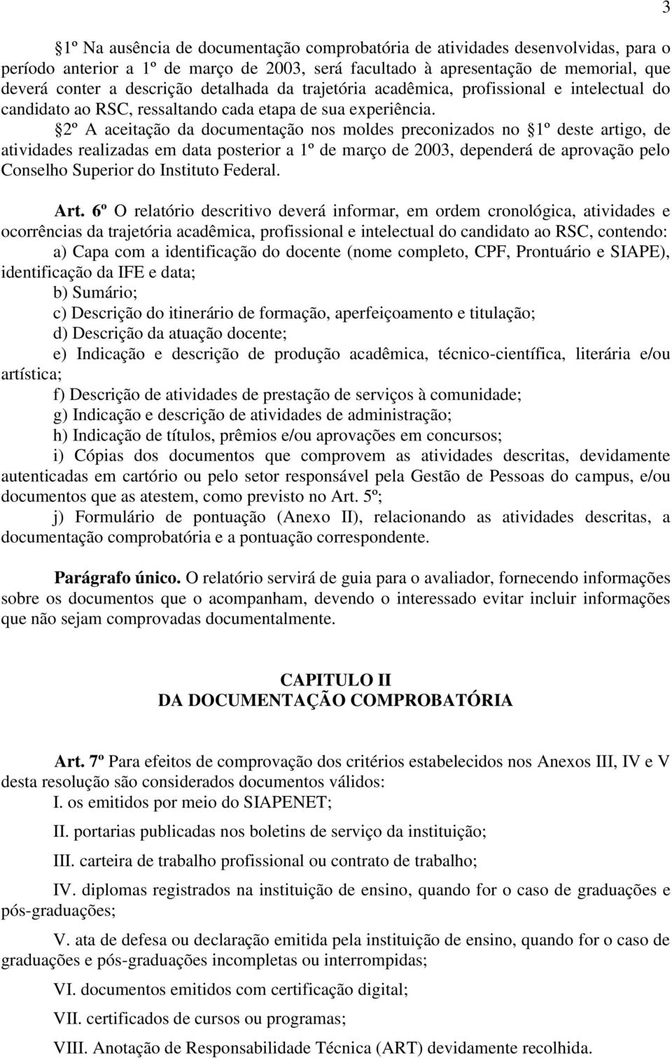 2º A aceitação da documentação nos moldes preconizados no 1º deste artigo, de atividades realizadas em data posterior a 1º de março de 2003, dependerá de aprovação pelo Conselho Superior do Instituto