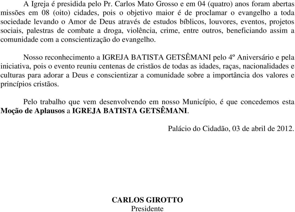 bíblicos, louvores, eventos, projetos sociais, palestras de combate a droga, violência, crime, entre outros, beneficiando assim a comunidade com a conscientização do evangelho.