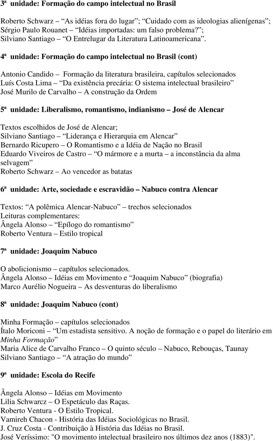 4ª unidade: Formação do campo intelectual no Brasil (cont) Antonio Candido Formação da literatura brasileira, capítulos selecionados Luís Costa Lima Da existência precária: O sistema intelectual