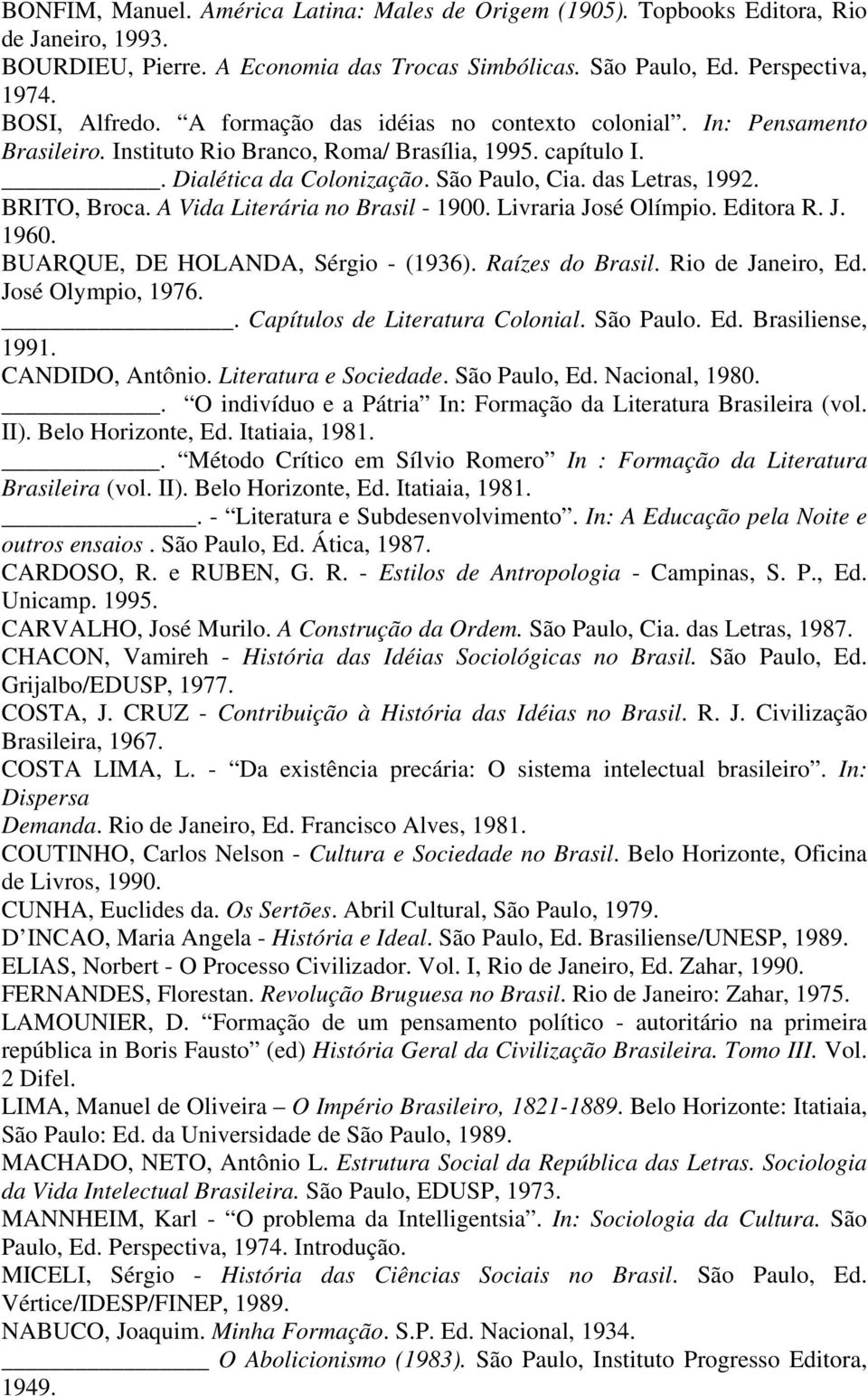 BRITO, Broca. A Vida Literária no Brasil - 1900. Livraria José Olímpio. Editora R. J. 1960. BUARQUE, DE HOLANDA, Sérgio - (1936). Raízes do Brasil. Rio de Janeiro, Ed. José Olympio, 1976.