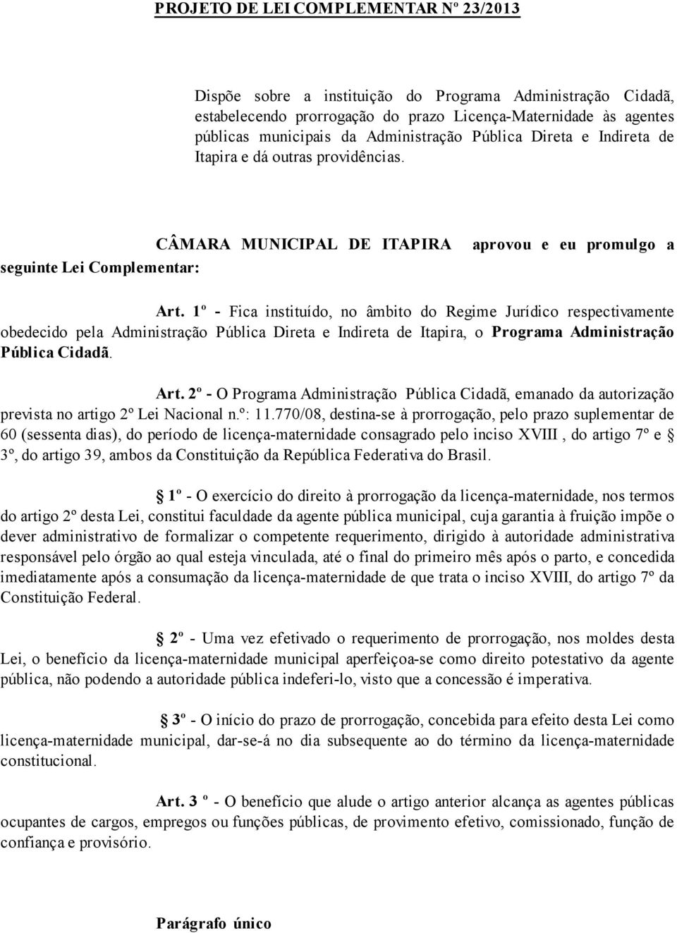 1º - Fica instituído, no âmbito do Regime Jurídico respectivamente obedecido pela Administração Pública Direta e Indireta de Itapira, o Programa Administração Pública Cidadã. Art.