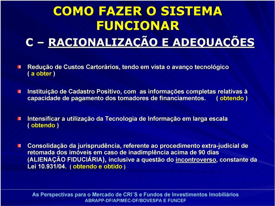 ( obtendo ) Intensificar a utilização da Tecnologia de Informação em larga escala e ( obtendo ) Consolidação da jurisprudência, referente ao procedimento