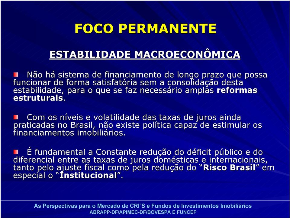 Com os níveis e volatilidade das taxas de juros ainda praticadas no Brasil, não existe política capaz de estimular os financiamentos imobiliários.