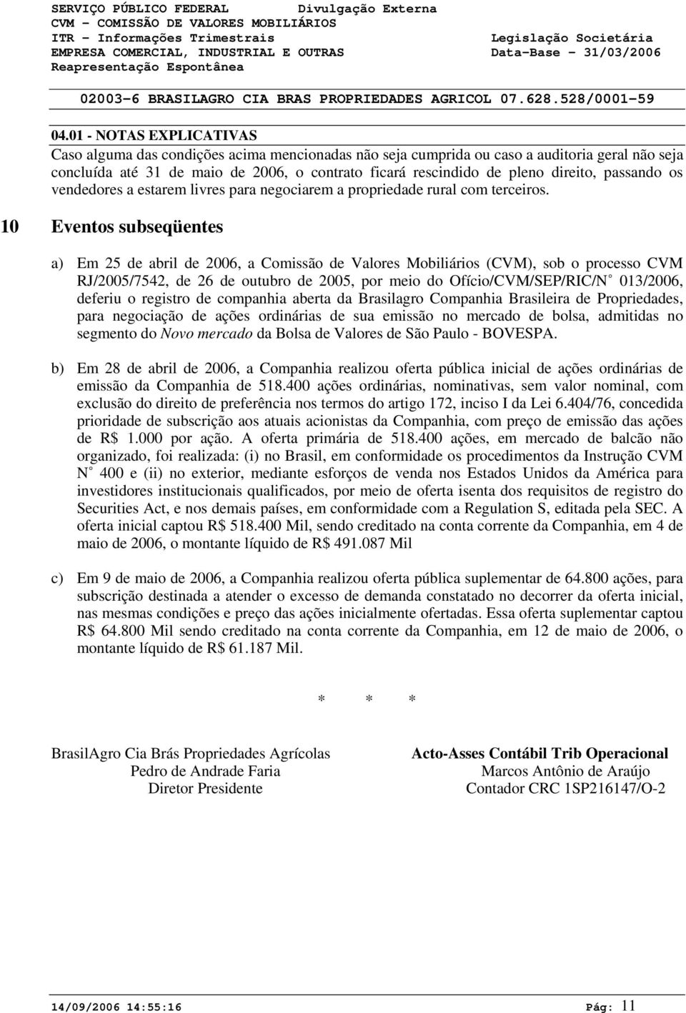 1 Eventos subseqüentes a) Em 25 de abril de 26, a Comissão de Valores Mobiliários (CVM), sob o processo CVM RJ/25/7542, de 26 de outubro de 25, por meio do Ofício/CVM/SEP/RIC/N 13/26, deferiu o