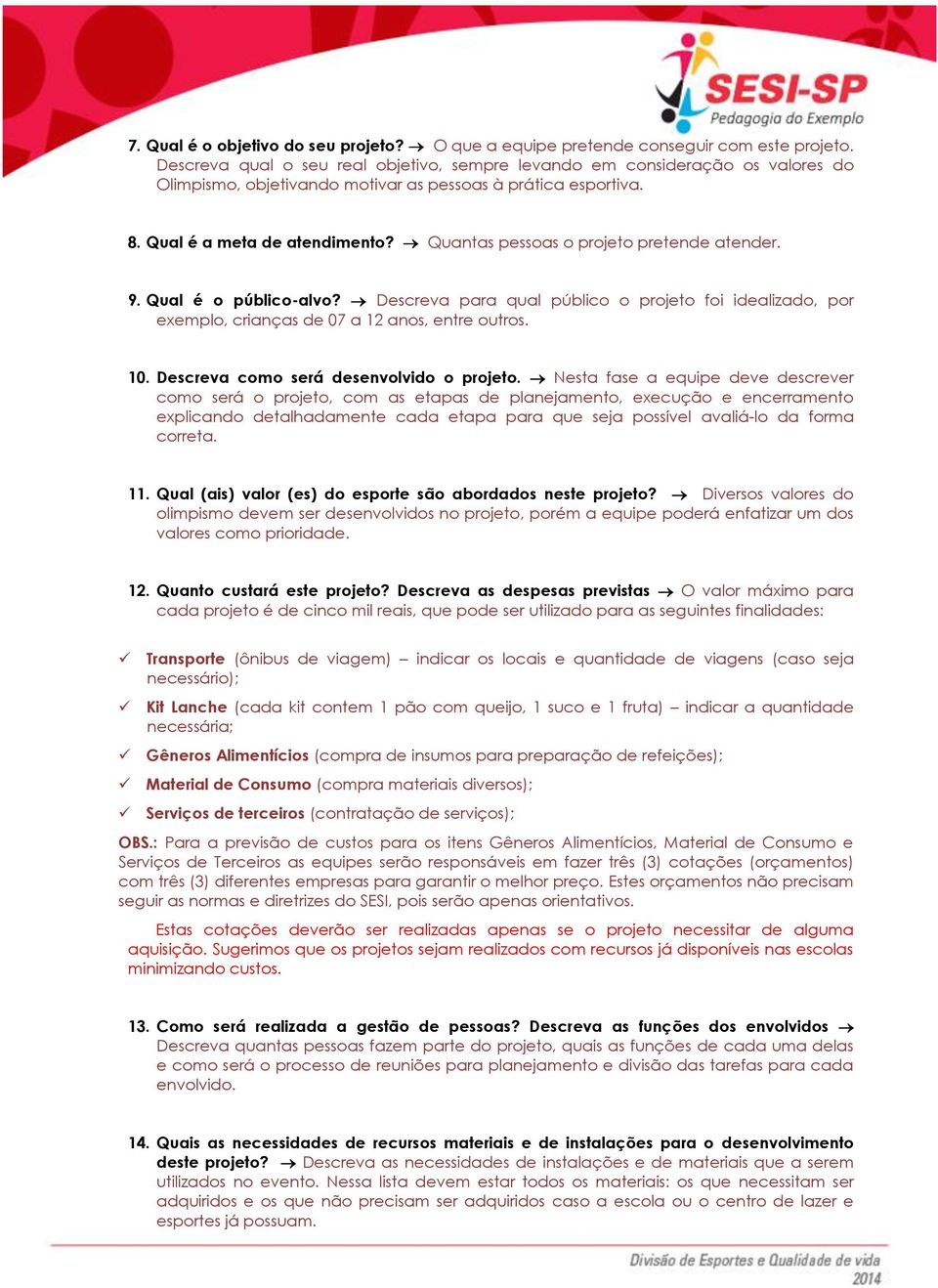 Quantas pessoas o projeto pretende atender. 9. Qual é o público-alvo? Descreva para qual público o projeto foi idealizado, por exemplo, crianças de 07 a 12 anos, entre outros. 10.