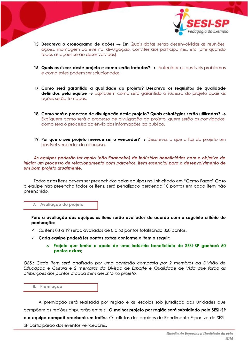 Descreva os requisitos de qualidade definidos pela equipe Expliquem como será garantido o sucesso do projeto quais as ações serão tomadas. 18. Como será o processo de divulgação deste projeto?