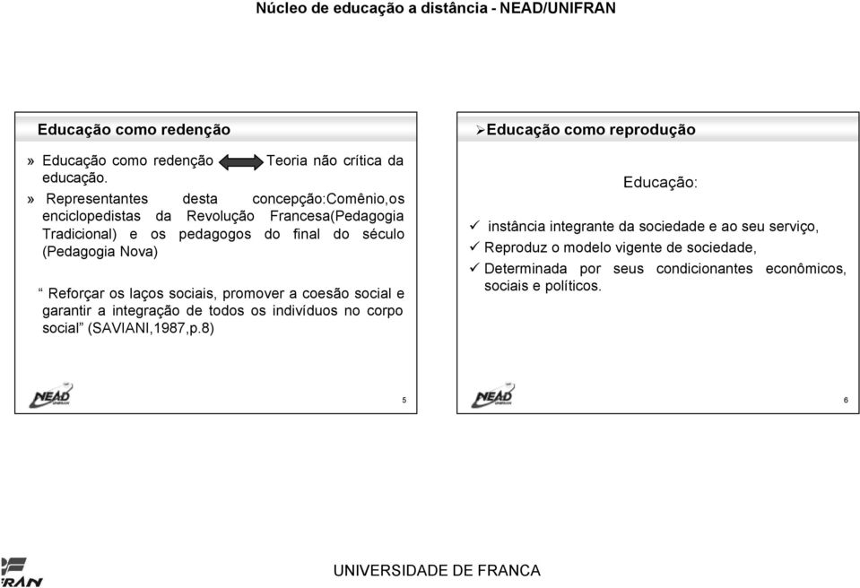 (Pedagogia Nova) Reforçar os laços sociais, promover a coesão social e garantir a integração de todos os indivíduos no corpo social