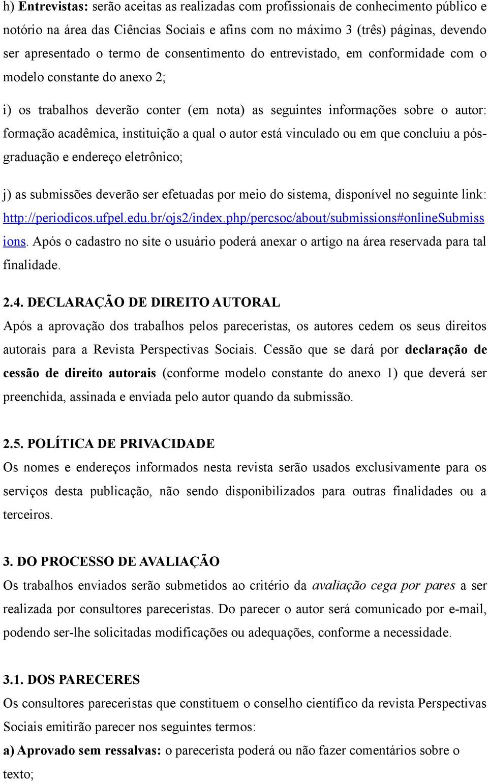 qual o autor está vinculado ou em que concluiu a pósgraduação e endereço eletrônico; j) as submissões deverão ser efetuadas por meio do sistema, disponível no seguinte link: http://periodicos.ufpel.