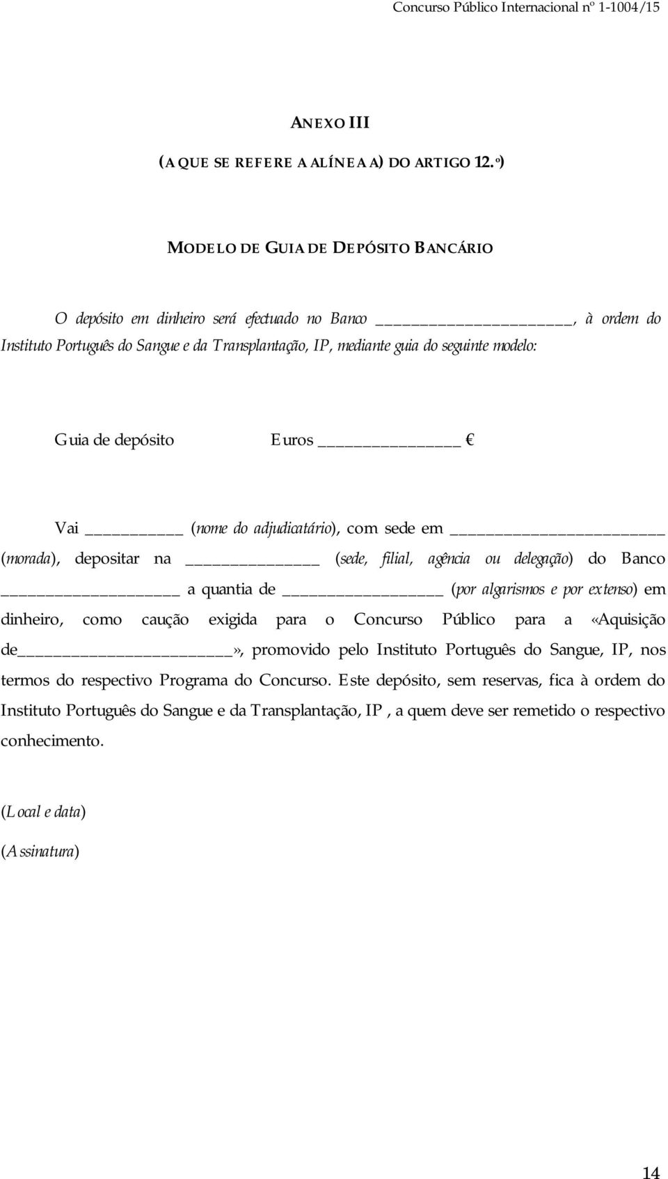 de depósito Euros Vai (nome do adjudicatário), com sede em (morada), depositar na (sede, filial, agência ou delegação) do Banco a quantia de (por algarismos e por extenso) em dinheiro, como