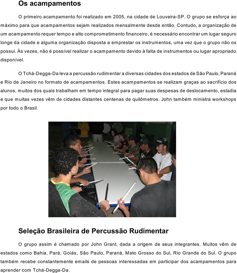 instrumentos, uma vez que o grupo não os possui. Às vezes, não é possível realizar o acam pamento devido à falta de instrum entos ou lugar apropriado disponível.