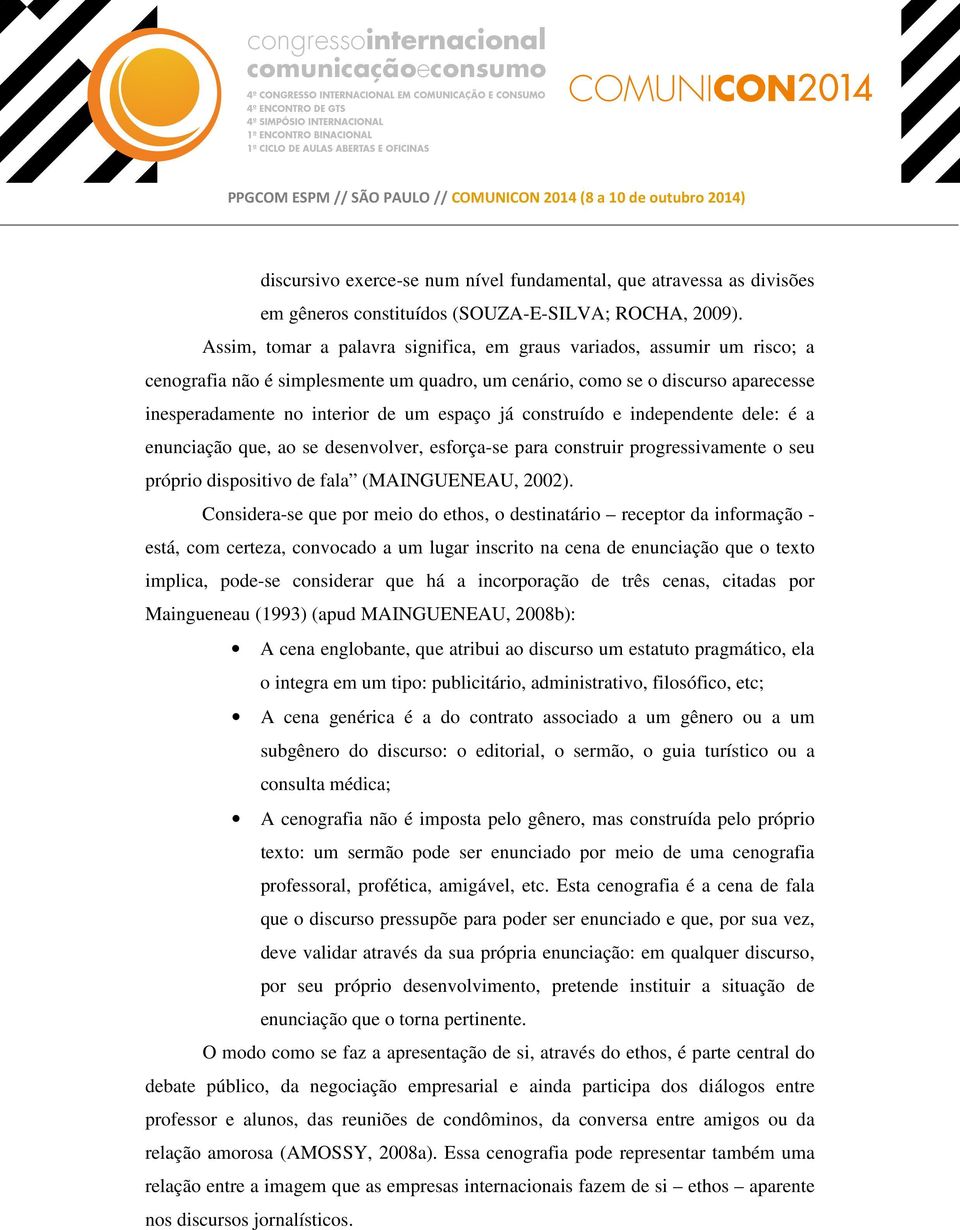 construído e independente dele: é a enunciação que, ao se desenvolver, esforça-se para construir progressivamente o seu próprio dispositivo de fala (MAINGUENEAU, 2002).