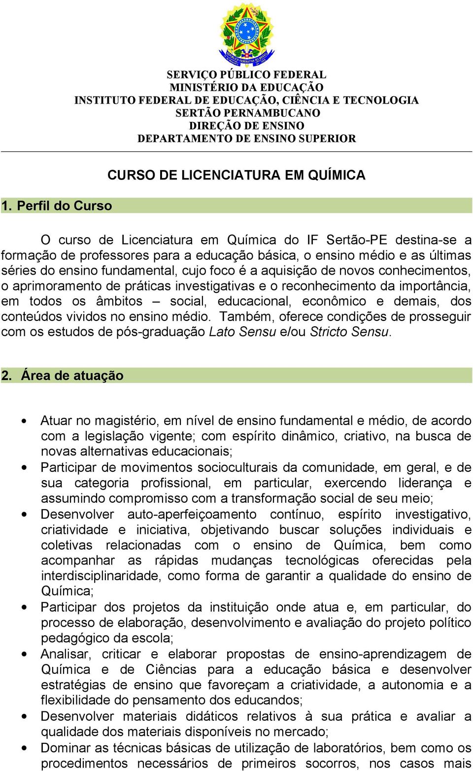 ensino fundamental, cujo foco é a aquisição de novos conhecimentos, o aprimoramento de práticas investigativas e o reconhecimento da importância, em todos os âmbitos social, educacional, econômico e