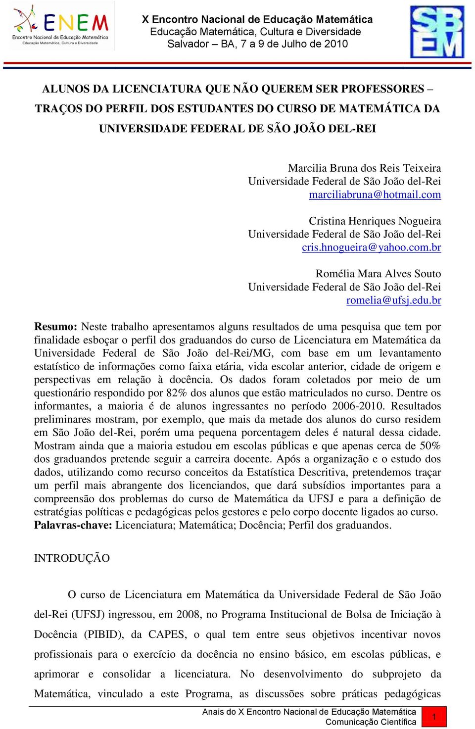 edu.br Resumo: Neste trabalho apresentamos alguns resultados de uma pesquisa que tem por finalidade esboçar o perfil dos graduandos do curso de Licenciatura em Matemática da Universidade Federal de