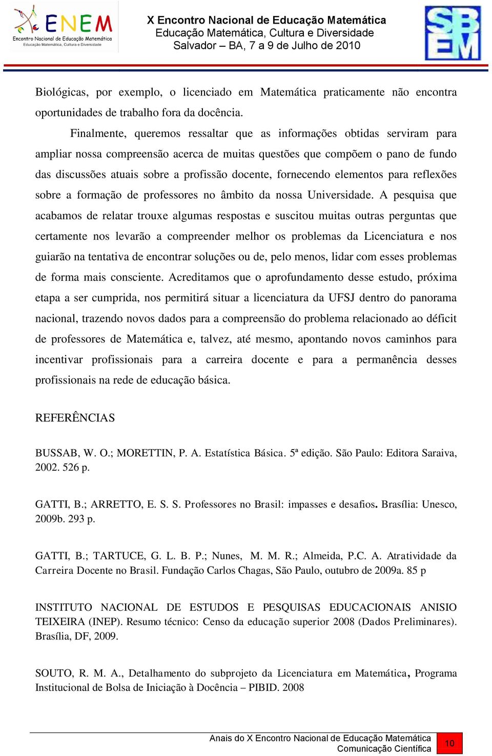 docente, fornecendo elementos para reflexões sobre a formação de professores no âmbito da nossa Universidade.