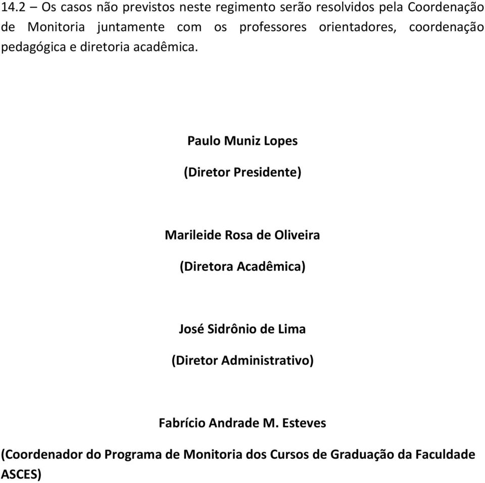 Paulo Muniz Lopes (Diretor Presidente) Marileide Rosa de Oliveira (Diretora Acadêmica) José Sidrônio de
