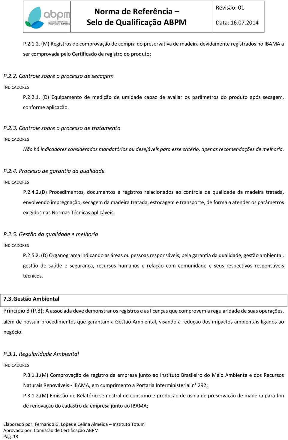 Controle sobre o processo de tratamento Não há indicadores considerados mandatórios ou desejáveis para esse critério, apenas recomendações de melhoria. P.2.