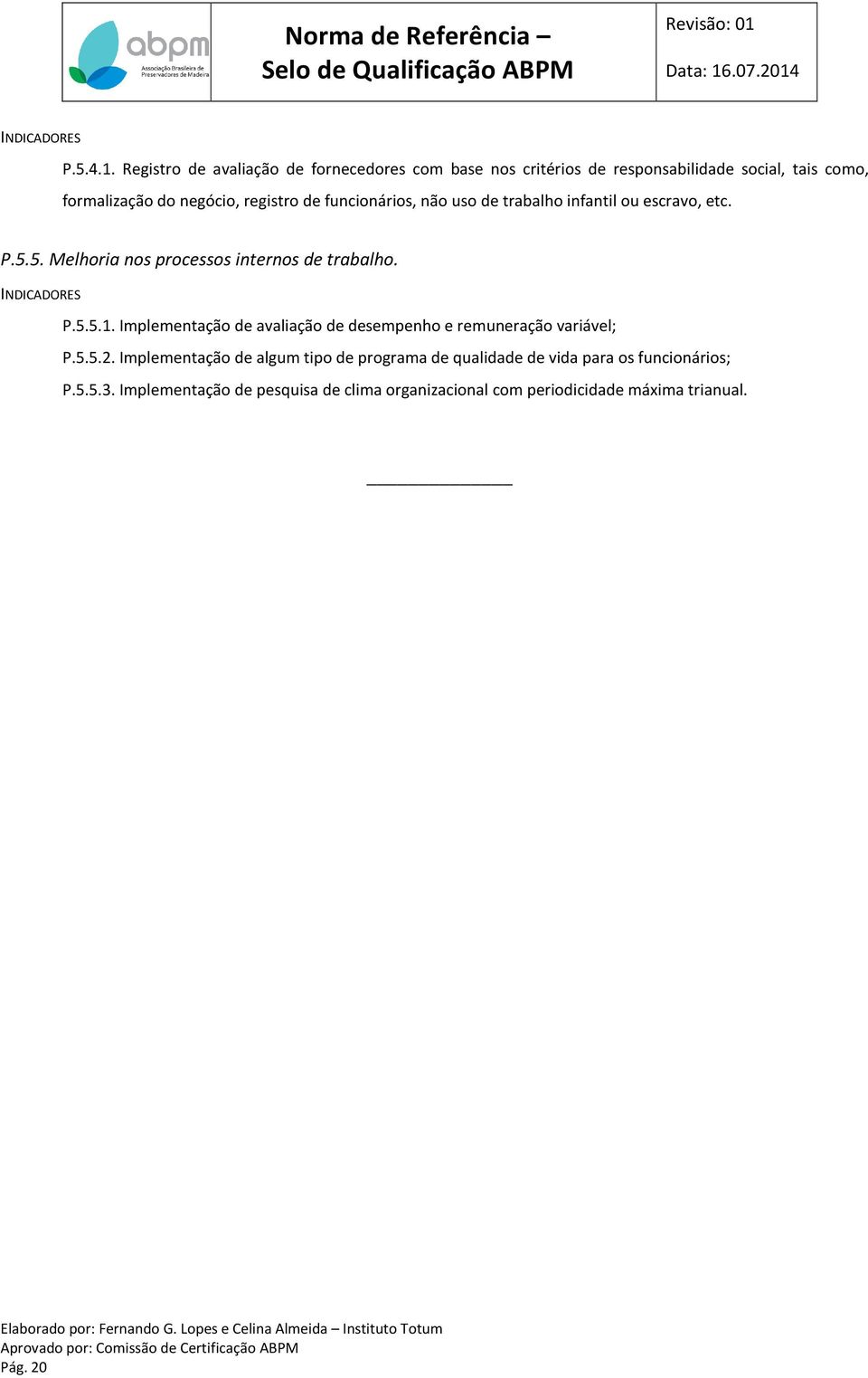 registro de funcionários, não uso de trabalho infantil ou escravo, etc. P.5.5. Melhoria nos processos internos de trabalho. P.5.5.1.