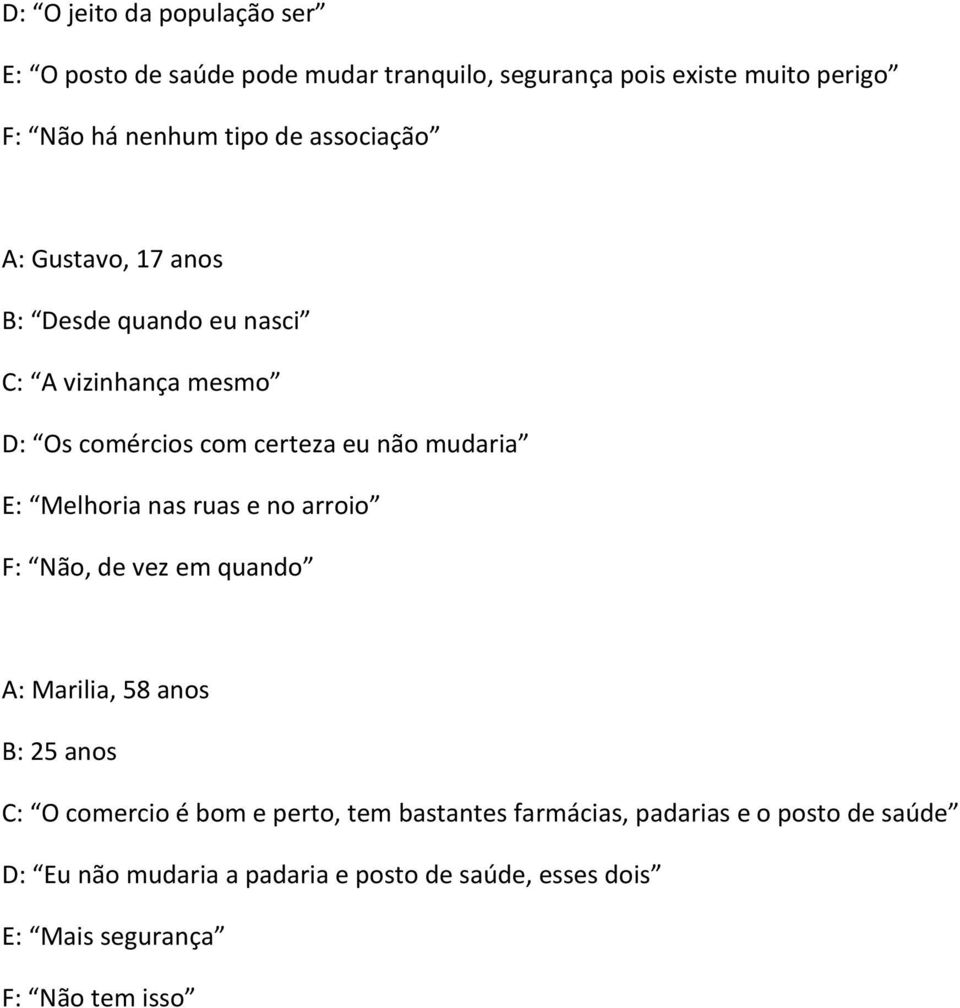 Melhoria nas ruas e no arroio F: Não, de vez em quando A: Marilia, 58 anos B: 25 anos C: O comercio é bom e perto, tem