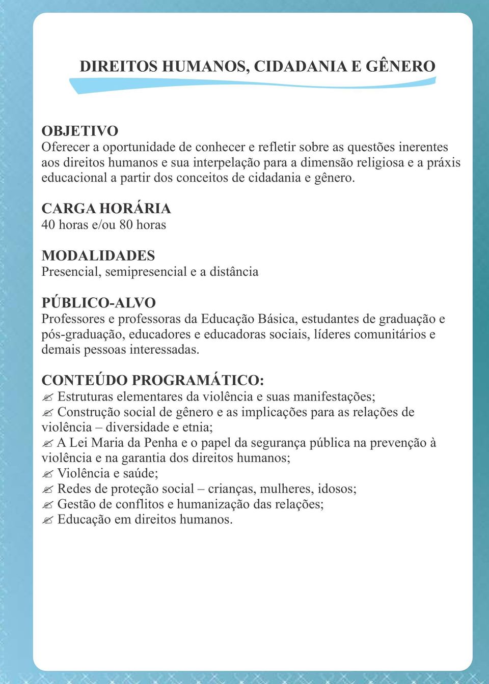 40 horas e/ou 80 horas Professores e professoras da Educação Básica, estudantes de graduação e pós-graduação, educadores e educadoras sociais, líderes comunitários e demais pessoas interessadas. :?