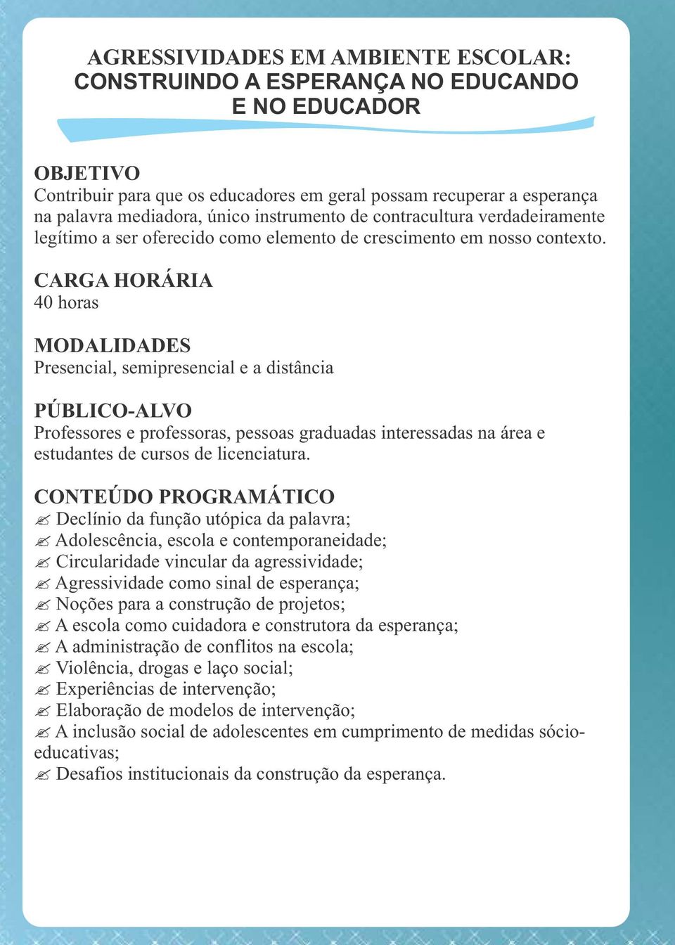 40 horas Professores e professoras, pessoas graduadas interessadas na área e estudantes de cursos de licenciatura.? Declínio da função utópica da palavra;? Adolescência, escola e contemporaneidade;?