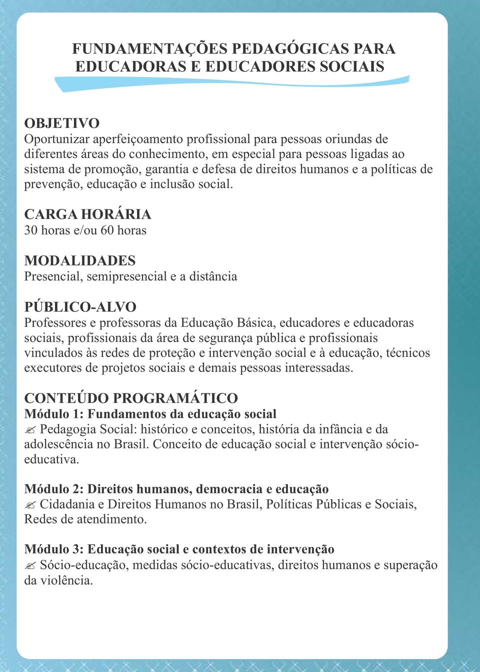 30 horas e/ou 60 horas Professores e professoras da Educação Básica, educadores e educadoras sociais, profissionais da área de segurança pública e profissionais vinculados às redes de proteção e