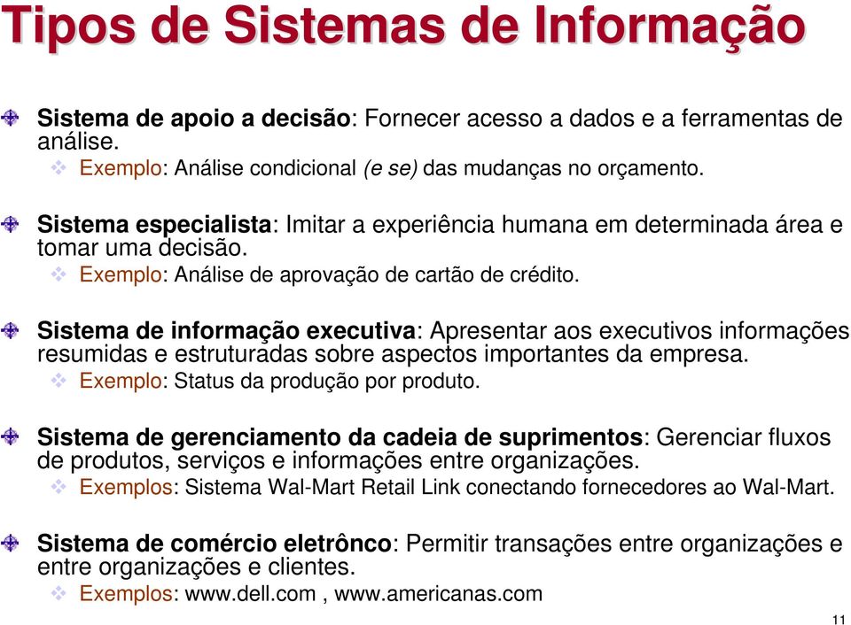 Sistema de informação executiva: Apresentar aos executivos informações resumidas e estruturadas sobre aspectos importantes da empresa. Exemplo: Status da produção por produto.