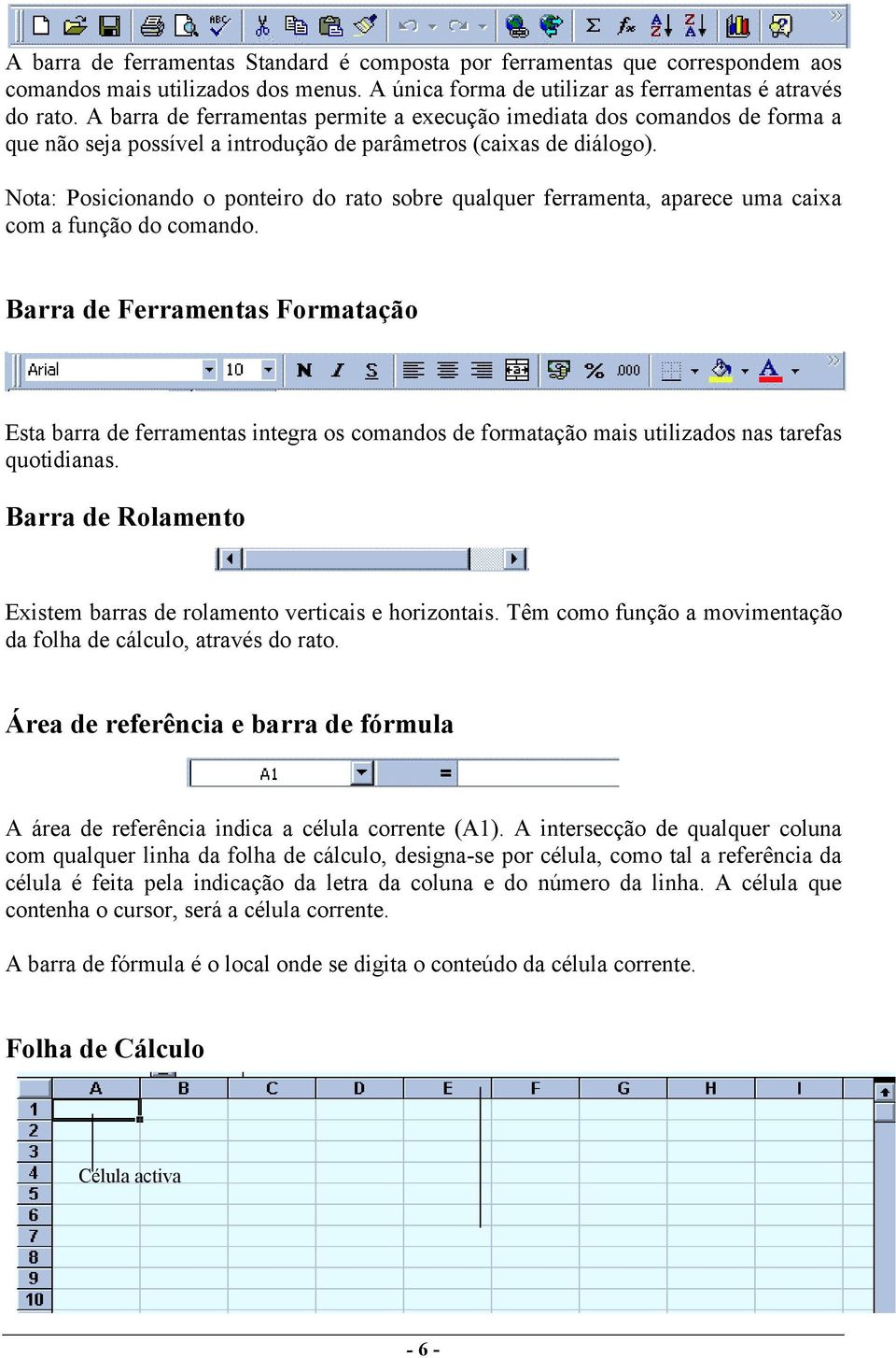 Nota: Posicionando o ponteiro do rato sobre qualquer ferramenta, aparece uma caixa com a função do comando.